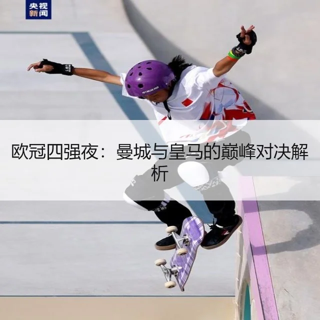 欧冠四强夜：曼城与皇马的巅峰对决解析